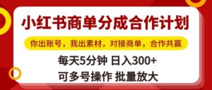 小红书商单分成合作计划,你出账号,我出素材,对接商单,合作共赢,单号日入300+,可批量放大-布谷屋免费网赚资源网