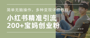 小红书精准日引200+宝妈创业粉,简单无脑操作,多种变现详细教程-布谷屋免费网赚资源网