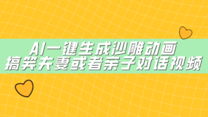 AI一键生成沙雕动画，搞笑夫妻或者亲子对话视频-布谷屋免费网赚资源网