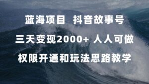 蓝海项目，抖音故事号 3天变现2000+人人可做 (权限开通+玩法教学+238G素材)-布谷屋免费网赚资源网