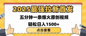 2025最强拉新首发 单用户下载7元 五分钟一条原创视频 轻松日入1500+-布谷屋免费网赚资源网