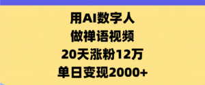 AI数字人，禅语视频，20天涨粉12万，单日变现2000+-布谷屋免费网赚资源网