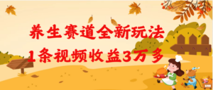 养生赛道全新玩法，1条视频就有3万多的收益-布谷屋免费网赚资源网