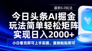 今日头条最新6.0玩法,思路简单,复制粘贴,轻松实现矩阵日入2000+-布谷屋免费网赚资源网