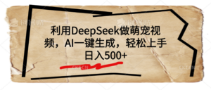 利用DeepSeek做萌宠视频，AI一键生成，轻松上手，日入500+-布谷屋免费网赚资源网