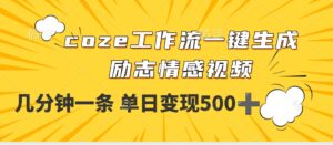 用coze工作流一键生成励志情感视频，几分钟一天，单日变现500+-布谷屋免费网赚资源网
