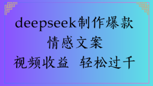 deepseek制作爆款情感文案视频收益 轻松过千-布谷屋免费网赚资源网