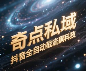 奇点私域-抖音全自动截流黑科技-布谷屋免费网赚资源网
