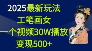 2025最新玩法，工笔画美女，一个视频30万播放变现500+-布谷屋免费网赚资源网