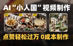 爆款1000W+微缩景观迷你小人国AI视频0成本制作全流程教学-布谷屋免费网赚资源网