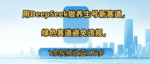 用DeepSeek做养生号新赛道，绿色赛道避免违规，1条视频收益3万多-布谷屋免费网赚资源网