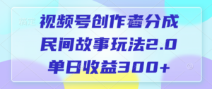 视频号创作者分成，民间故事玩法2.0，单日收益300+-布谷屋免费网赚资源网