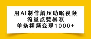 用AI制作解压助眠视频,流量点赞暴涨,单条视频变现1000+-布谷屋免费网赚资源网