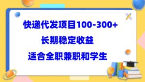 快递代发项目稳定100-300+，长期稳定收益，适合所有人操作-布谷屋免费网赚资源网