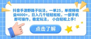 抖音手游野路子玩法,一单25,单视频收益4000+,日入几千轻轻松松,一部手机即可操作,稳定玩法, 小白轻松上手!-布谷屋免费网赚资源网
