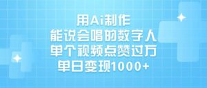 用Ai制作能说会唱的数字人,单个视频点赞过万,单日变现1000+-布谷屋免费网赚资源网