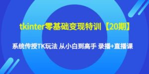 tkinter零基础变现特训【20期】系统传授TK玩法 从小白到高手 录播+直播课-布谷屋免费网赚资源网