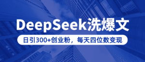 用DeepSeek洗公众号爆文，日引300+创业粉，做知识付费每天四位数变现（附详细实操教程）-布谷屋免费网赚资源网