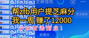 帮支付宝用户提升芝麻分，一周赚了一万二！小白首选副业！-布谷屋免费网赚资源网
