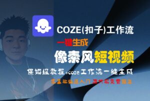【Coze实操教程】Coze工作流一键生成“像素风“短视频!工作流全流程保姆级教学 !2分钟一键生成无人工干预,零基础小白保姆级教程!-布谷屋免费网赚资源网