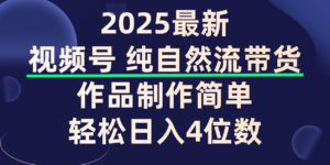 视频号纯自然流带货，作品制作简单，轻松日入4位数，保姆级教程-布谷屋免费网赚资源网