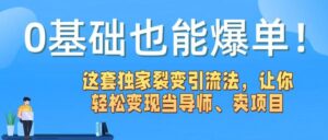 0基础也能爆单!这套独家裂变引流法,让你轻松变现当导师、卖项目-布谷屋免费网赚资源网