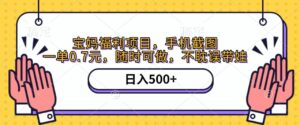 手机截图,宝妈福利项目,一单0.7元,随时可做,不耽误带娃,日入500+-布谷屋免费网赚资源网