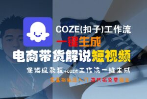 【Coze实操教程】Coze工作流一键生成“电商带货解说“短视频!工作流全流程保姆级教学 !2分钟一键生成无人工干预，零基础小白保姆级教程!-布谷屋免费网赚资源网
