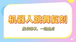 机器人复刻教程:AI机器人搞怪视频,操作简单,一键去重,轻松日入3张-布谷屋免费网赚资源网