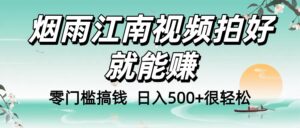 零门槛搞钱！烟雨江南视频拍好就能赚，日入500+很轻松，【下面那个删了，封面错了，这个发的时候记得把标题处理下哈】-布谷屋免费网赚资源网