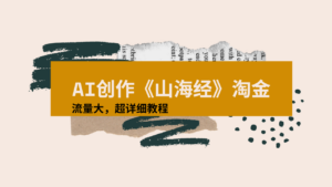 AI创作《山海经》奇珍异兽,超现实画风视频,流量大易爆款附详细教程-布谷屋免费网赚资源网