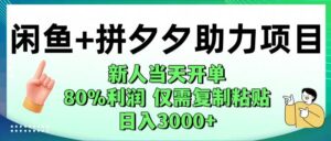 闲鱼+拼夕夕助力！新人当天开单，80%利润，仅需复制粘贴，日入1000+-布谷屋免费网赚资源网