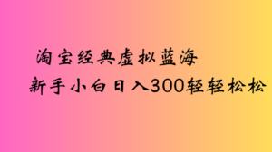 淘宝经典虚拟蓝海新手小白日入300轻轻松松-布谷屋免费网赚资源网
