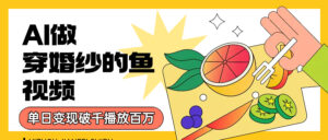 用AI 制作穿婚纱的鱼视频，单日变现1000+，轻松收割百万播放-布谷屋免费网赚资源网