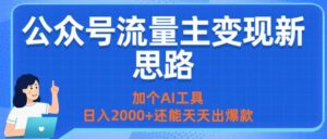公众号流量主变现新思路：加个AI工具，日入2000+还能天天出爆款-布谷屋免费网赚资源网