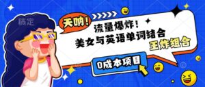 美女与英语单词结合，流量爆炸，王炸组合，0成本项目！-布谷屋免费网赚资源网