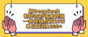 用DeepSeek制作，农村夜景视频，一条视频点赞23W，单日变现1000+-布谷屋免费网赚资源网
