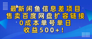 最新闲鱼信息差项目!售卖百度网盘扩容,0成本,单号单日收益500+!-布谷屋免费网赚资源网