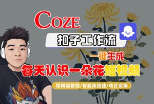 [COZE]一键生成每天认识一朵花短视频工作流-布谷屋免费网赚资源网