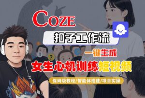 【Coze工作流搭建实操教程】Coze智能体工作流一键生成“女生心机训练“短视频,全流程保姆级教学---AI视频制作教程_AI创作_AI短片_AI脚本_AI绘画_AIGC人工智能!-布谷屋免费网赚资源网