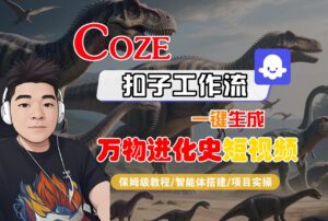 【Coze工作流搭建实操教程】Coze智能体工作流一键生成“万物进化史“短视频，全流程保姆级教学---AI视频制作教程_AI创作_AI短片_AI脚本_AI绘画_AIGC人工智能！-布谷屋免费网赚资源网