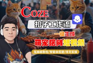 【Coze工作流搭建实操教程】Coze智能体工作流一键生成“萌宠摆摊“短视频，全流程保姆级教学---AI视频制作教程_AI创作_AI短片_AI脚本_AI绘画_AIGC人工智能！-布谷屋免费网赚资源网