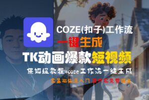 【Coze实操教程】Coze工作流一键生成“TK动画“短视频!工作流全流程保姆级教学 !-布谷屋免费网赚资源网