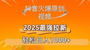 抖音火爆原创 视频 2025最强拉新 轻松日人1000+-布谷屋免费网赚资源网