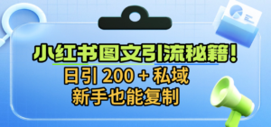 小红书图文引流秘籍！日引 200 + 私域，新手也能复制-布谷屋免费网赚资源网