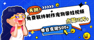 免费软件制作,宠物带娃视频,点赞10万+,单日变现500+-布谷屋免费网赚资源网
