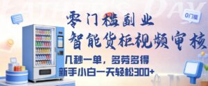 智能货柜视频审核，几秒一单，多劳多得，新人小白一天都可入300+，零门槛-布谷屋免费网赚资源网