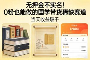 无押金不实名！0 粉也能做的国学带货稀缺赛道，当天收益破千-布谷屋免费网赚资源网