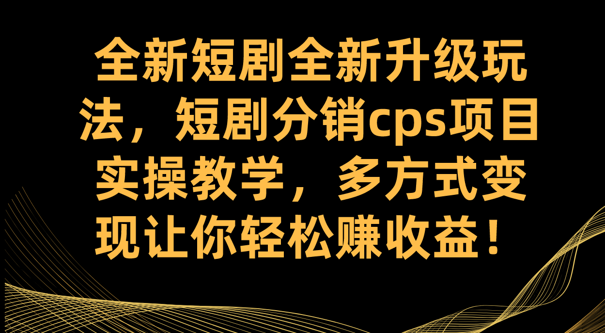 图片[1]-全新短剧全新升级玩法，短剧分销cps项目实操教学 多方式变现让你轻松赚收益-布谷屋免费网赚资源网