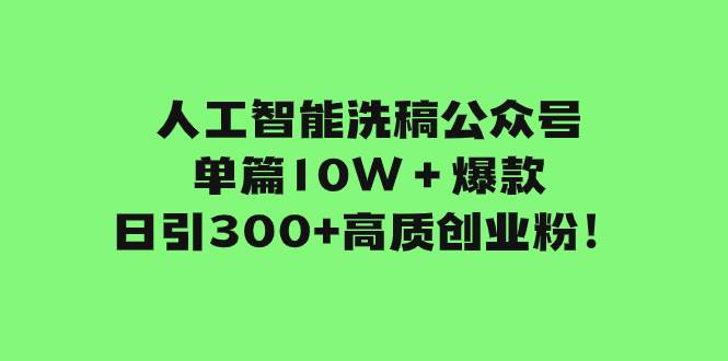 图片[1]-人工智能洗稿公众号单篇10W＋爆款，日引300 高质创业粉！-布谷屋免费网赚资源网